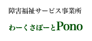 障害者福祉サービス事業所わーくさぽーとPono